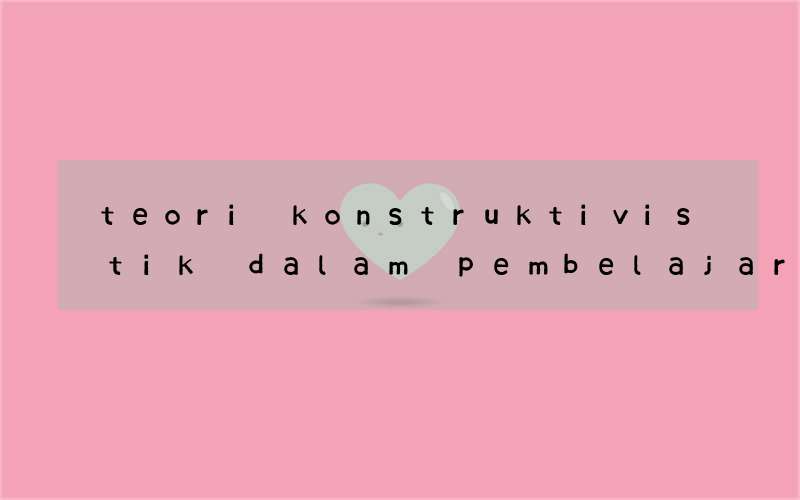 teori konstruktivistik dalam pembelajaran bahasa inggris